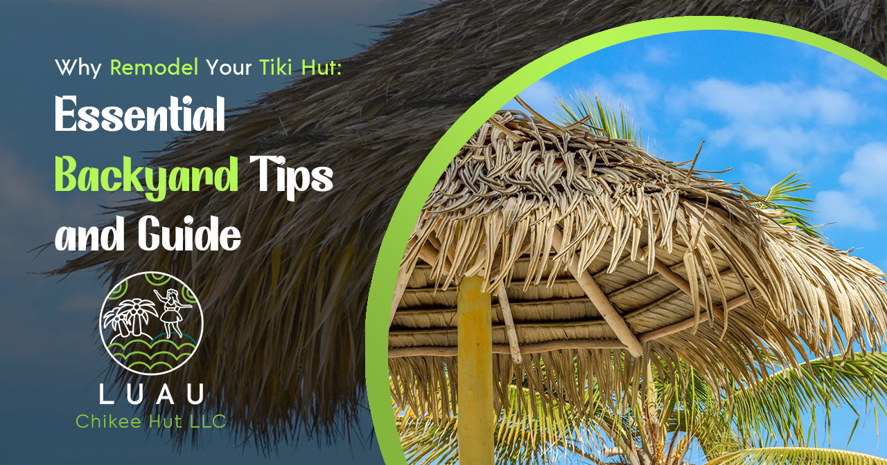 Why Remodel Your Tiki Hut: Top Tips for a Stunning Backyard